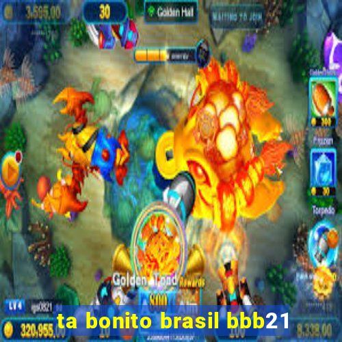 ta bonito brasil bbb21